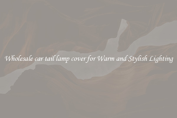 Wholesale car tail lamp cover for Warm and Stylish Lighting