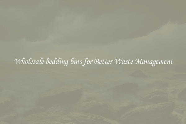 Wholesale bedding bins for Better Waste Management