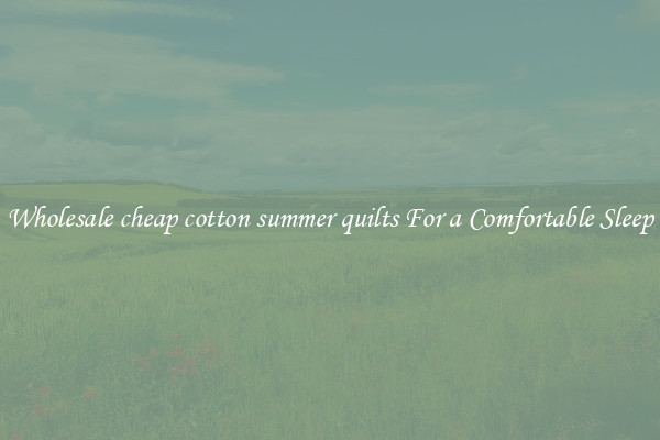 Wholesale cheap cotton summer quilts For a Comfortable Sleep