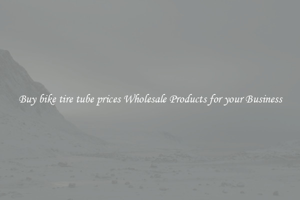 Buy bike tire tube prices Wholesale Products for your Business