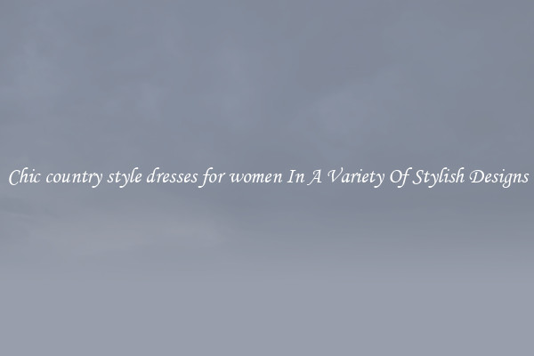 Chic country style dresses for women In A Variety Of Stylish Designs