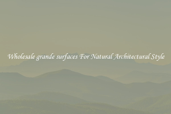 Wholesale grande surfaces For Natural Architectural Style