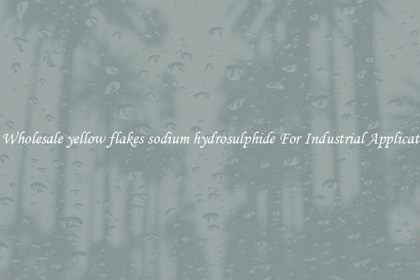 Get Wholesale yellow flakes sodium hydrosulphide For Industrial Applications