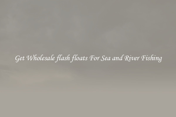 Get Wholesale flash floats For Sea and River Fishing