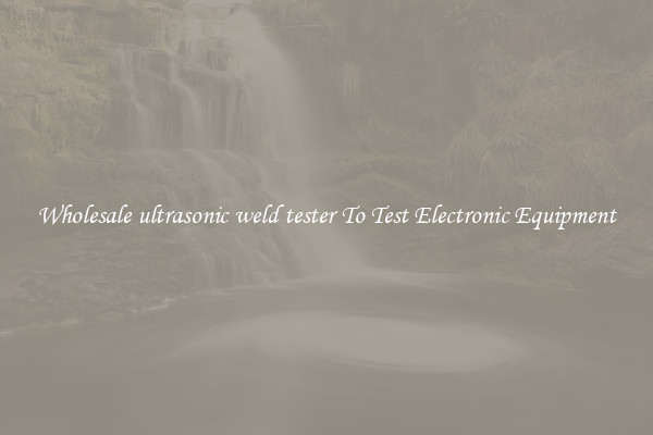 Wholesale ultrasonic weld tester To Test Electronic Equipment