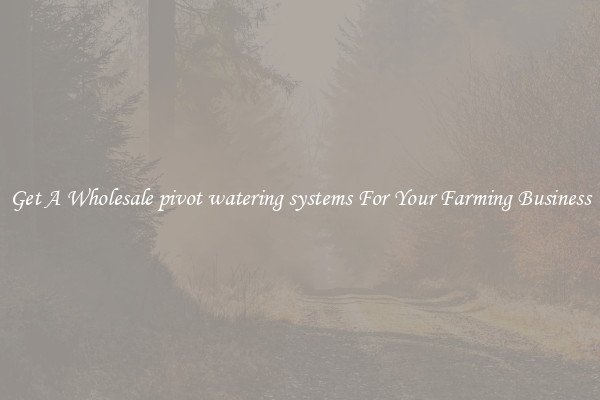 Get A Wholesale pivot watering systems For Your Farming Business