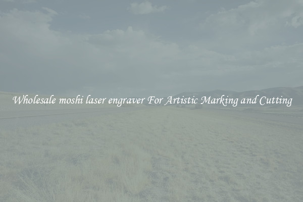 Wholesale moshi laser engraver For Artistic Marking and Cutting