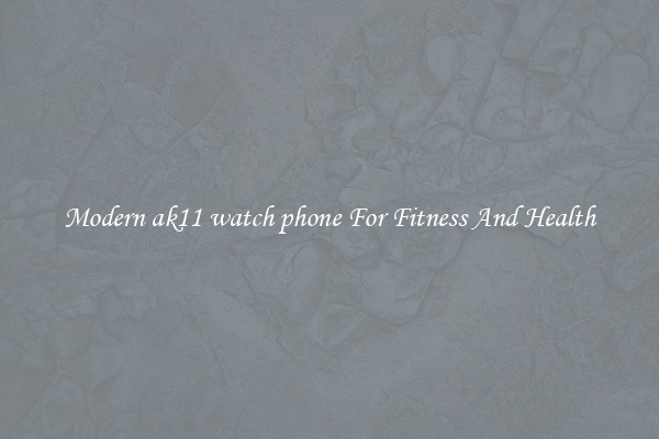 Modern ak11 watch phone For Fitness And Health