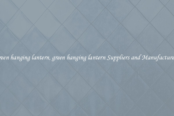 green hanging lantern, green hanging lantern Suppliers and Manufacturers