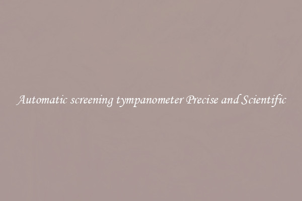 Automatic screening tympanometer Precise and Scientific