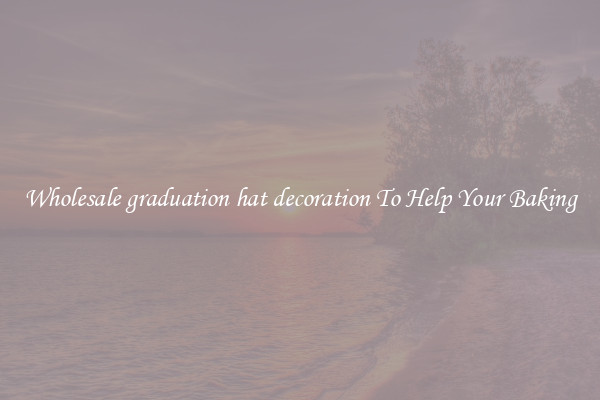 Wholesale graduation hat decoration To Help Your Baking