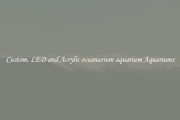 Custom, LED and Acrylic oceanarium aquarium Aquariums
