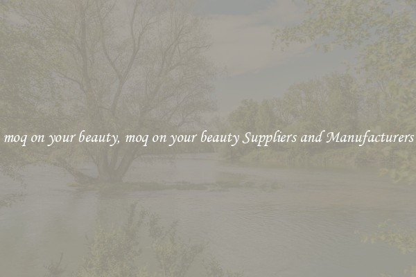 moq on your beauty, moq on your beauty Suppliers and Manufacturers