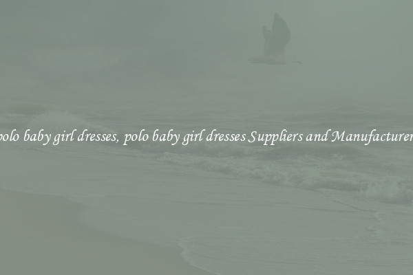 polo baby girl dresses, polo baby girl dresses Suppliers and Manufacturers