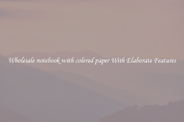Wholesale notebook with colored paper With Elaborate Features