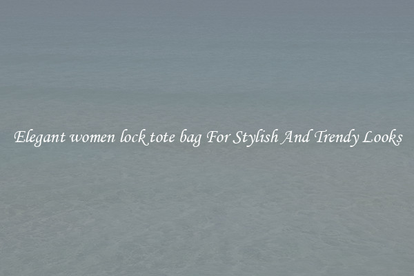 Elegant women lock tote bag For Stylish And Trendy Looks