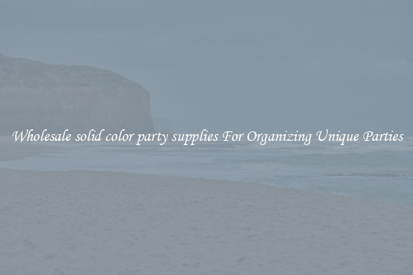 Wholesale solid color party supplies For Organizing Unique Parties