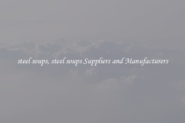 steel soups, steel soups Suppliers and Manufacturers