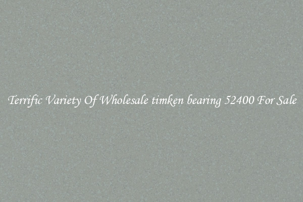 Terrific Variety Of Wholesale timken bearing 52400 For Sale