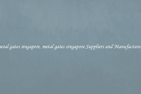 metal gates singapore, metal gates singapore Suppliers and Manufacturers