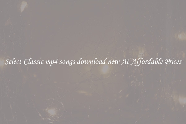 Select Classic mp4 songs download new At Affordable Prices