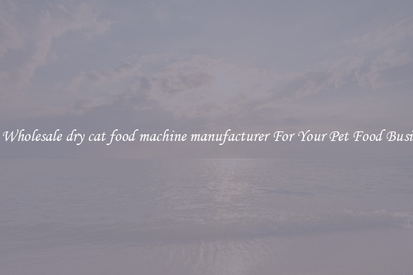 Get Wholesale dry cat food machine manufacturer For Your Pet Food Business