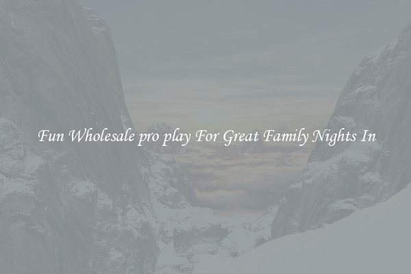 Fun Wholesale pro play For Great Family Nights In