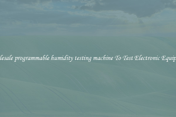 Wholesale programmable humidity testing machine To Test Electronic Equipment