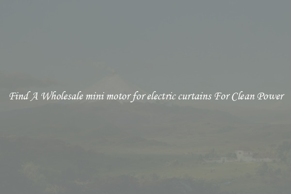 Find A Wholesale mini motor for electric curtains For Clean Power