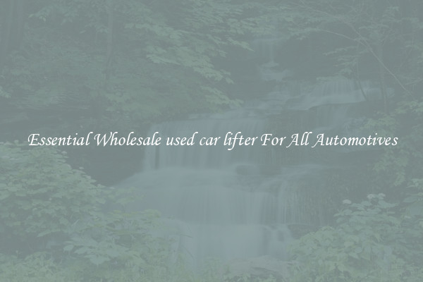 Essential Wholesale used car lifter For All Automotives