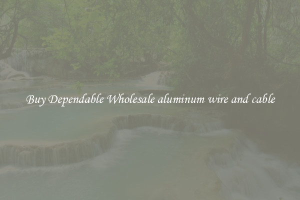 Buy Dependable Wholesale aluminum wire and cable