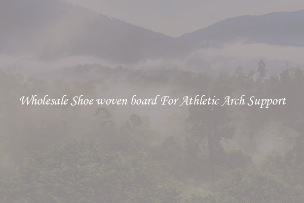 Wholesale Shoe woven board For Athletic Arch Support