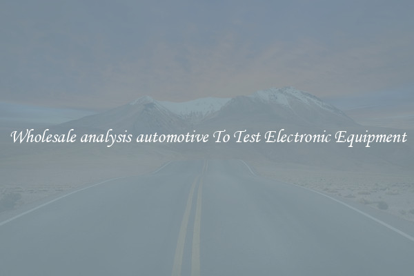 Wholesale analysis automotive To Test Electronic Equipment