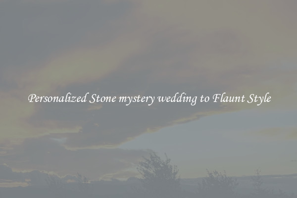 Personalized Stone mystery wedding to Flaunt Style