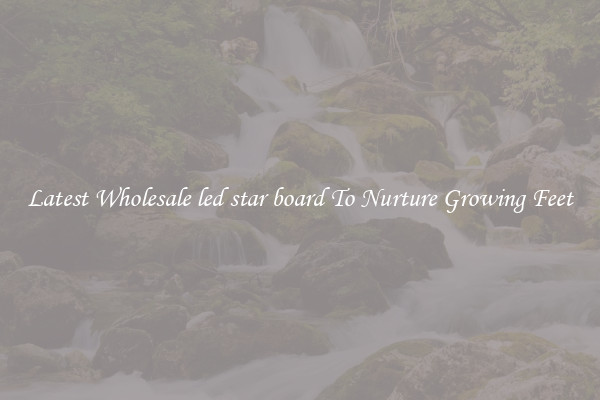 Latest Wholesale led star board To Nurture Growing Feet