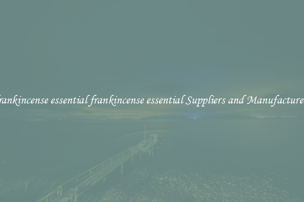 frankincense essential frankincense essential Suppliers and Manufacturers