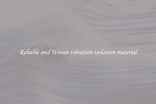 Reliable and Woven vibration isolation material