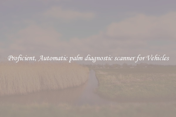 Proficient, Automatic palm diagnostic scanner for Vehicles
