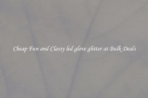 Cheap Fun and Classy led glove glitter at Bulk Deals