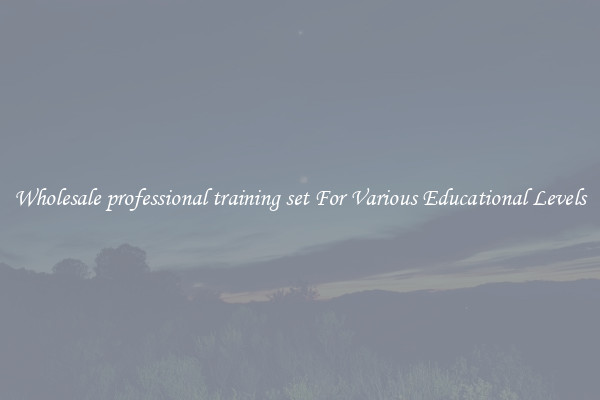 Wholesale professional training set For Various Educational Levels
