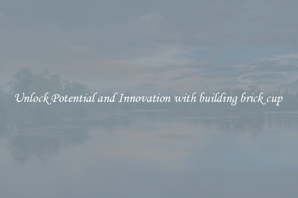 Unlock Potential and Innovation with building brick cup 