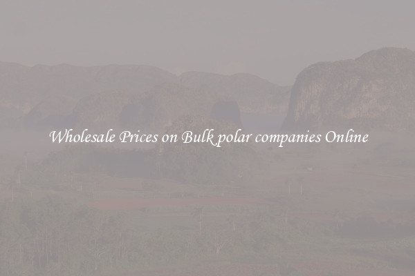 Wholesale Prices on Bulk polar companies Online