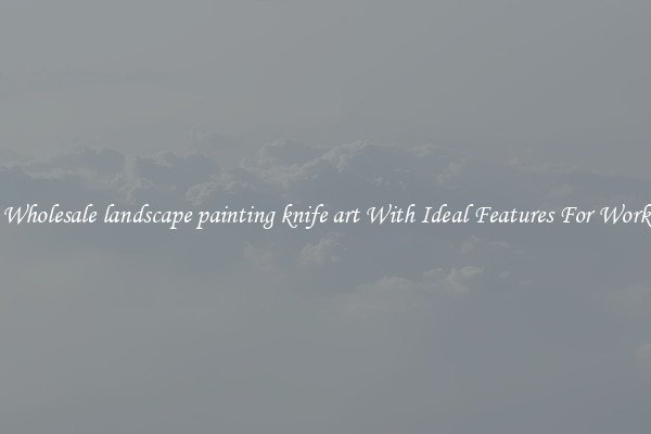 Wholesale landscape painting knife art With Ideal Features For Work