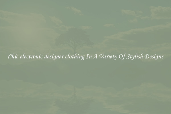Chic electronic designer clothing In A Variety Of Stylish Designs