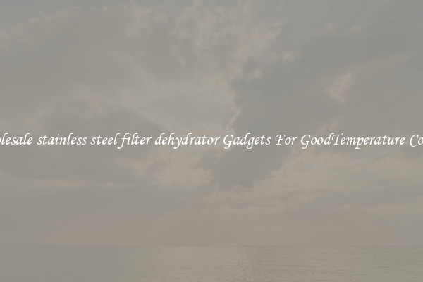 Wholesale stainless steel filter dehydrator Gadgets For GoodTemperature Control