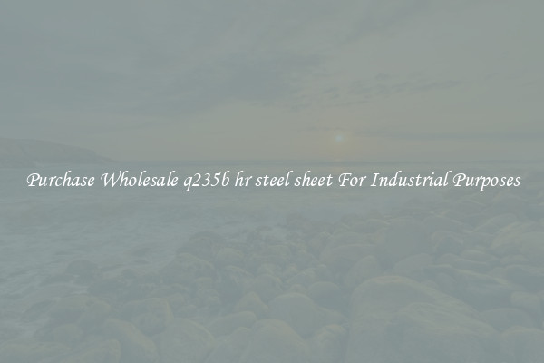 Purchase Wholesale q235b hr steel sheet For Industrial Purposes