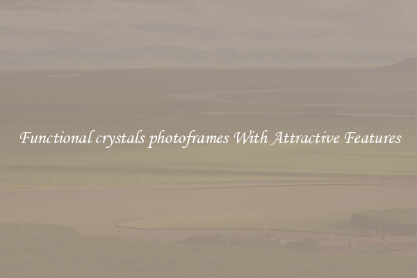 Functional crystals photoframes With Attractive Features