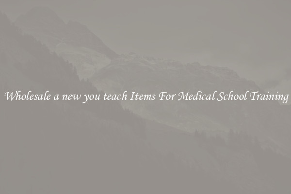 Wholesale a new you teach Items For Medical School Training