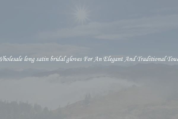 Wholesale long satin bridal gloves For An Elegant And Traditional Touch
