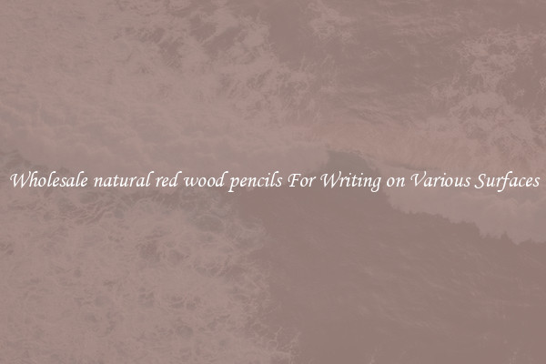 Wholesale natural red wood pencils For Writing on Various Surfaces